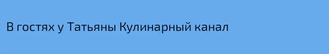 В гостях у Татьяны Кулинарный канал